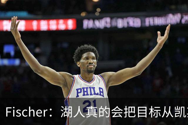 Fischer：湖人真的会把目标从凯斯勒转向杜伦吗 后者其实更难挖走